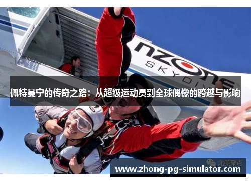 佩特曼宁的传奇之路：从超级运动员到全球偶像的跨越与影响