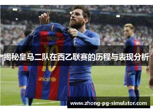 揭秘皇马二队在西乙联赛的历程与表现分析