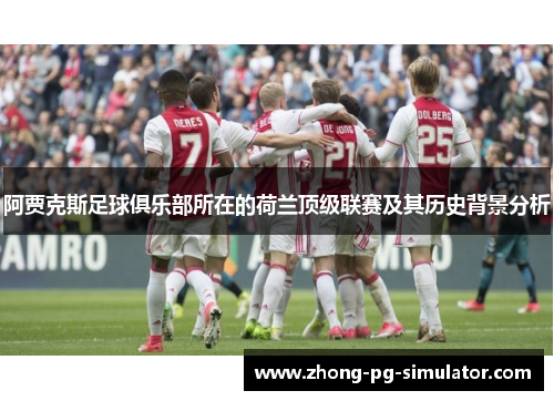阿贾克斯足球俱乐部所在的荷兰顶级联赛及其历史背景分析