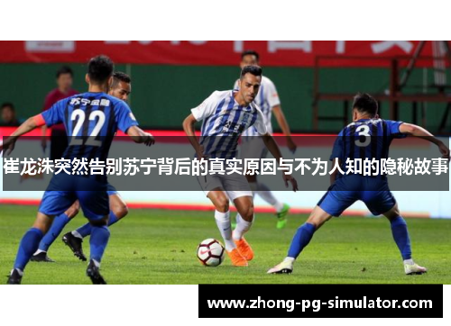 崔龙洙突然告别苏宁背后的真实原因与不为人知的隐秘故事