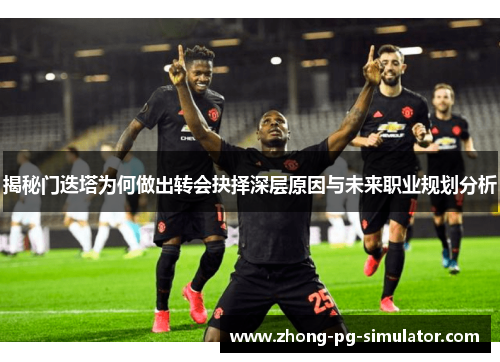 揭秘门迭塔为何做出转会抉择深层原因与未来职业规划分析