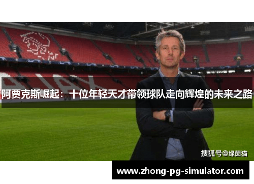 阿贾克斯崛起：十位年轻天才带领球队走向辉煌的未来之路