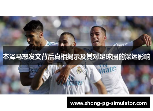 本泽马怒发文背后真相揭示及其对足球圈的深远影响