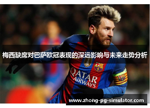 梅西缺席对巴萨欧冠表现的深远影响与未来走势分析