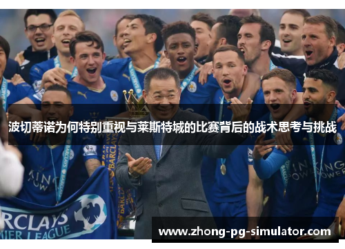波切蒂诺为何特别重视与莱斯特城的比赛背后的战术思考与挑战