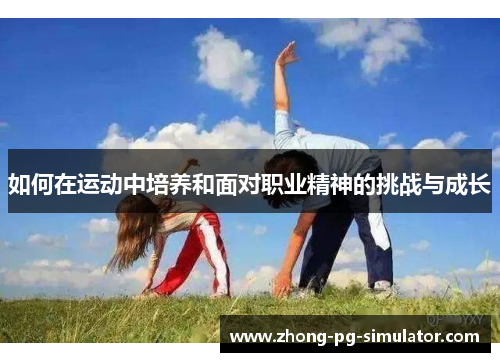 如何在运动中培养和面对职业精神的挑战与成长