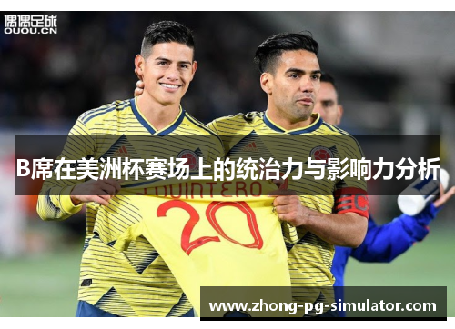 B席在美洲杯赛场上的统治力与影响力分析