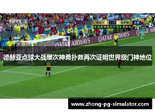 德赫亚点球大战屡次神勇扑救再次证明世界级门神地位 德赫亚点球大战屡次神勇扑救再次证明世界级门神地位
